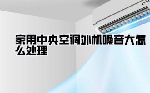 邻居投诉？失眠警告！家用中央空调外机噪音大怎么处理，我教你几招绝的！