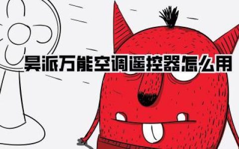 昊派万能空调遥控器怎么用：详细教程与实用技巧，告别夏日烦恼