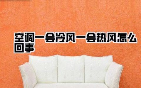 深夜惊魂：我家空调一会冷风一会热风怎么回事？自己动手查出的真相让人后怕！