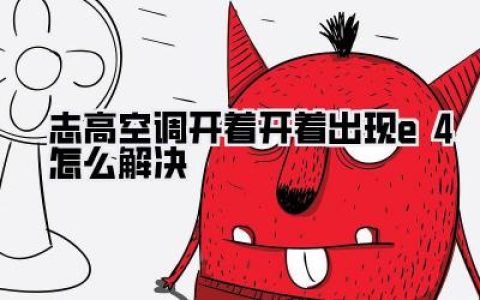 OMG！志高空调开着开着出现E4怎么解决？别急着掏钱，保姆级自救指南来了！