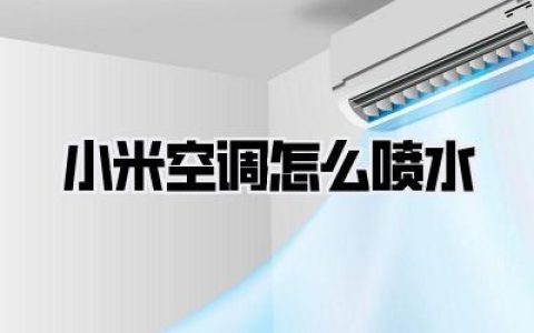 【小米空调怎么喷水】常见故障解析与解决方法，一篇文章让你告别烦恼